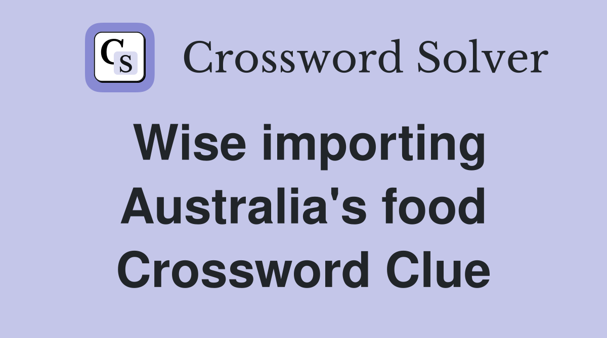Wise importing Australia's food Crossword Clue