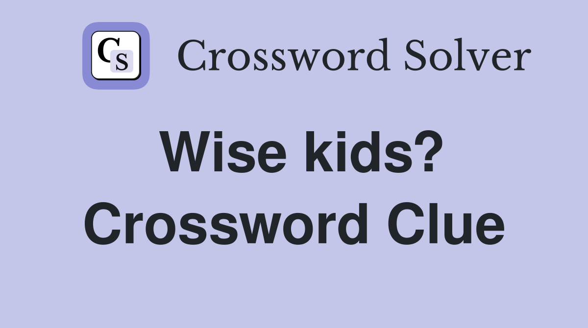 Wise kids? Crossword Clue