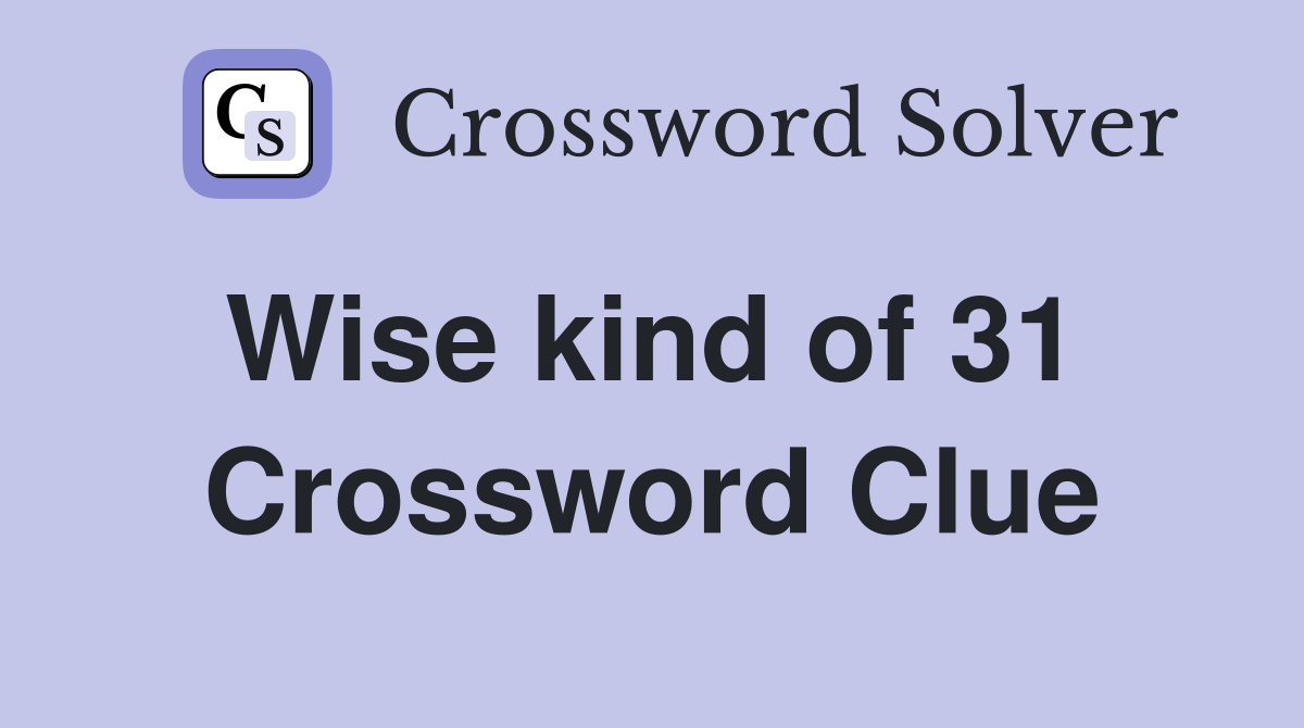 Wise kind of 31  Crossword Clue
