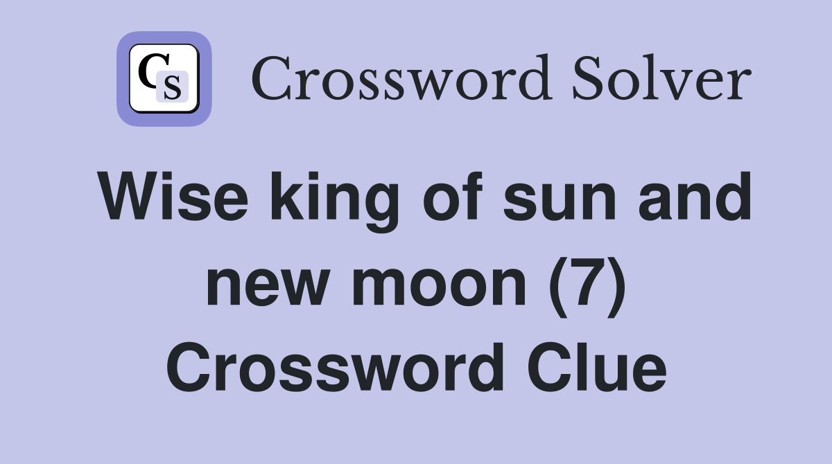 Wise king of sun and new moon (7) Crossword Clue