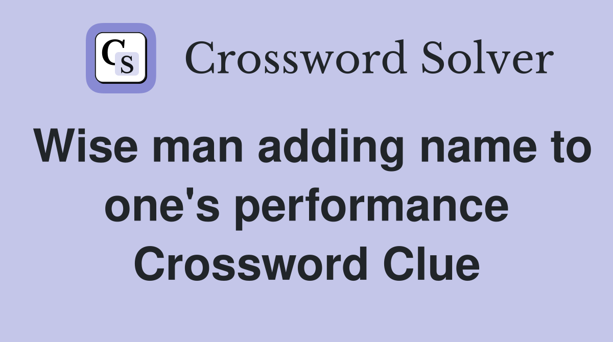 Wise man adding name to one's performance Crossword Clue