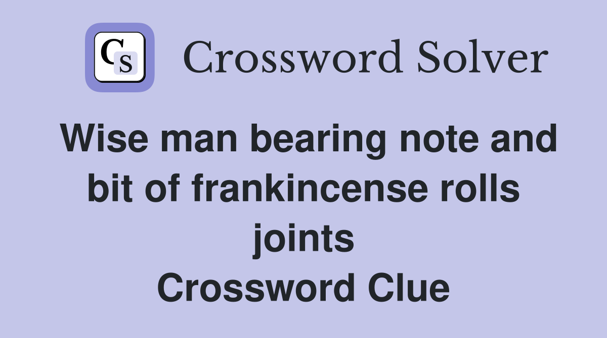 Wise man bearing note and bit of frankincense rolls joints Crossword Clue
