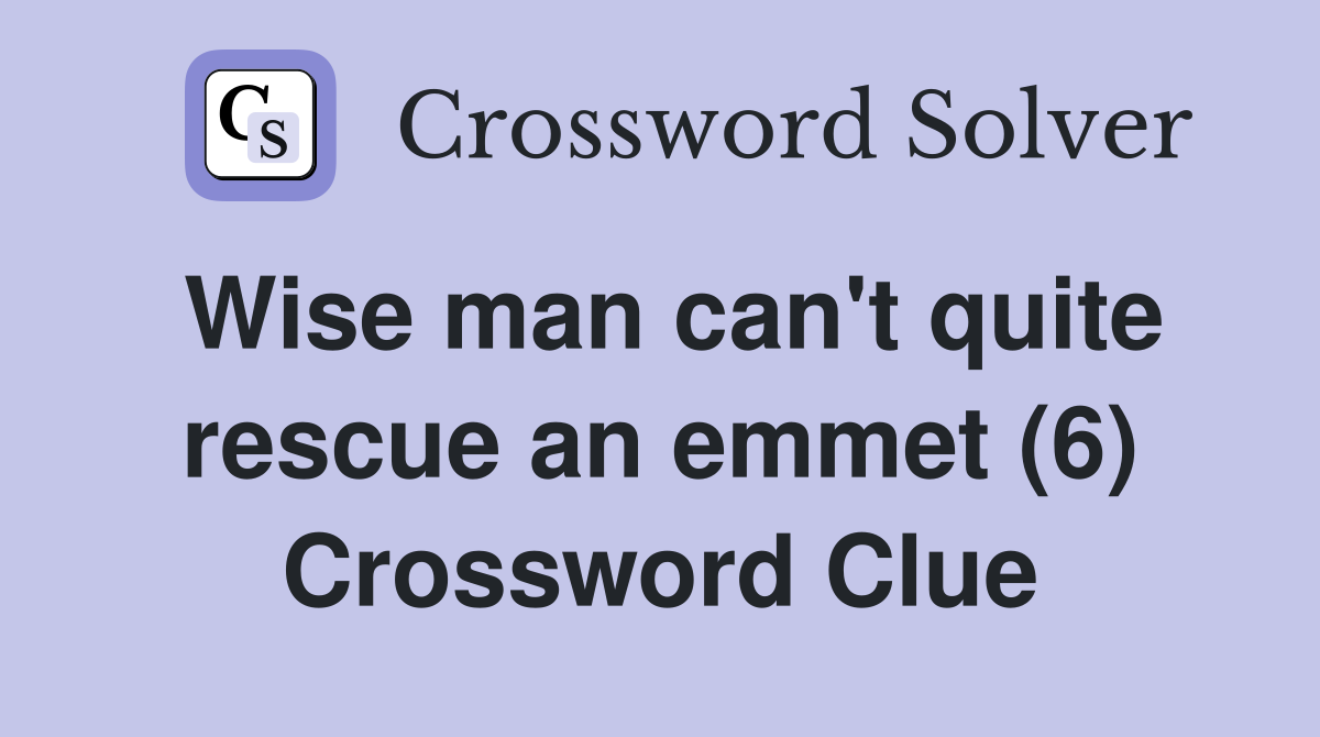 Wise man can't quite rescue an emmet (6) Crossword Clue