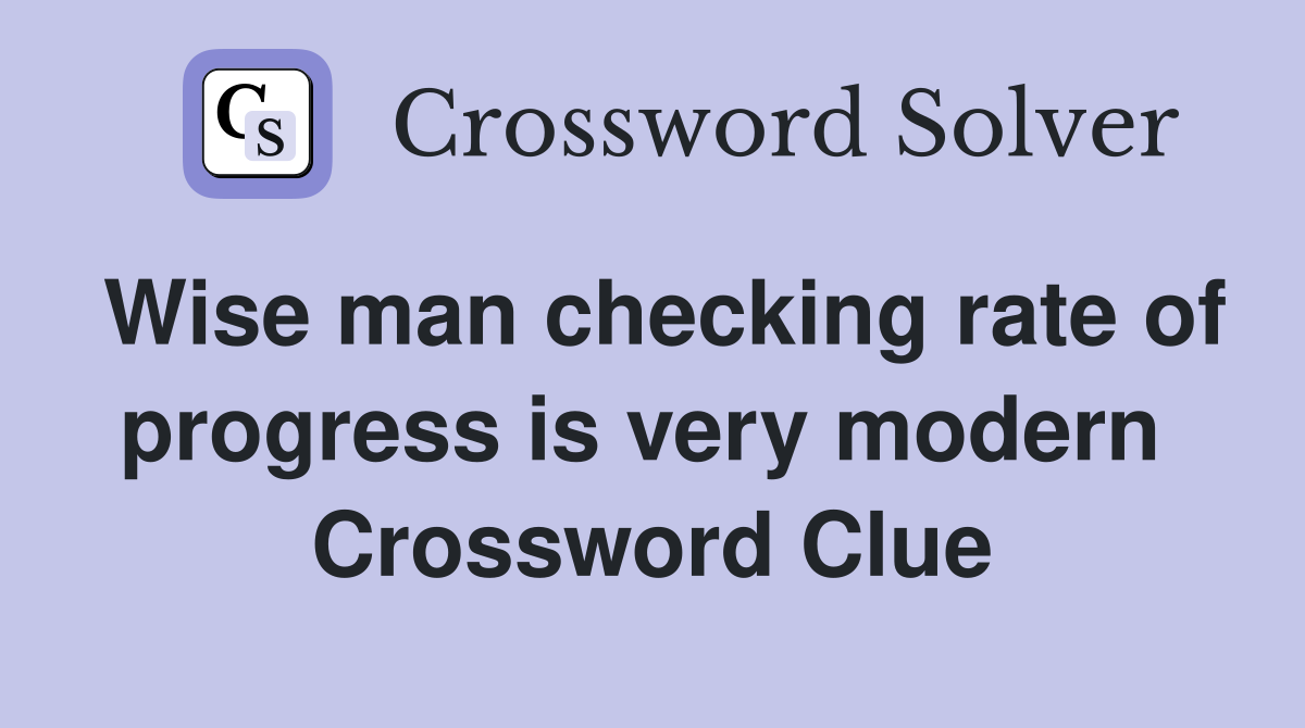 Wise man checking rate of progress is very modern  Crossword Clue