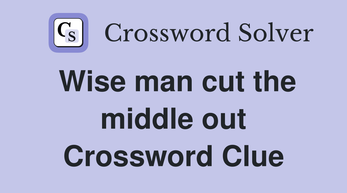 Wise man cut the middle out Crossword Clue