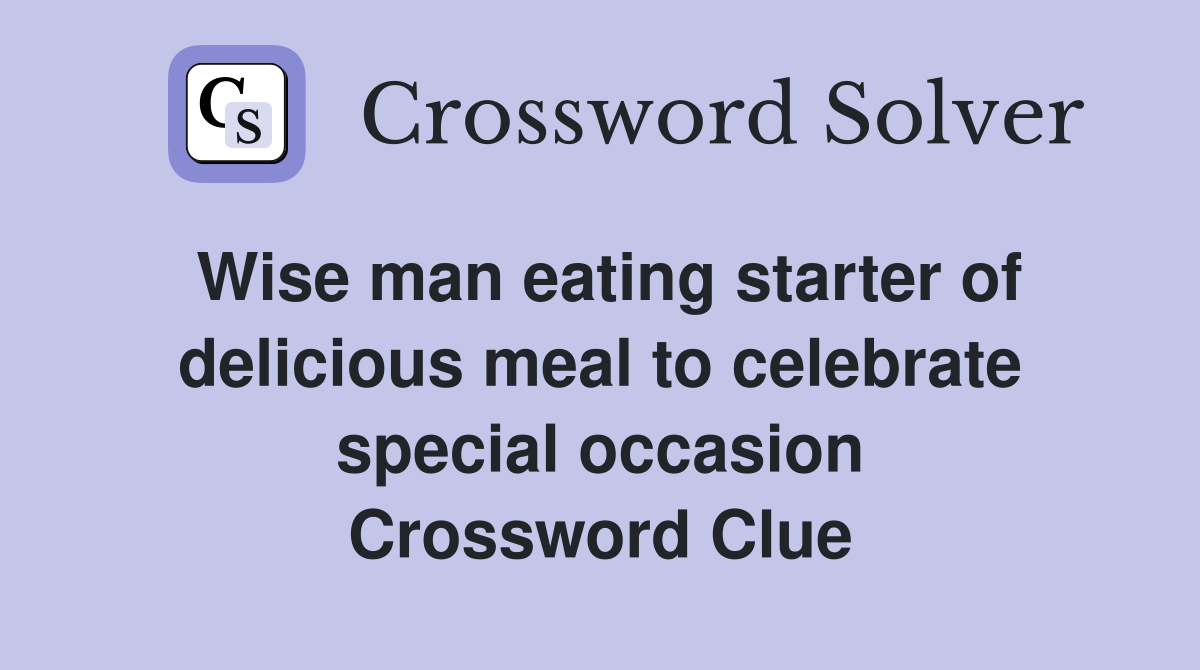 Wise man eating starter of delicious meal to celebrate special occasion Crossword Clue