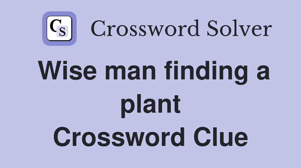 Wise man finding a plant Crossword Clue