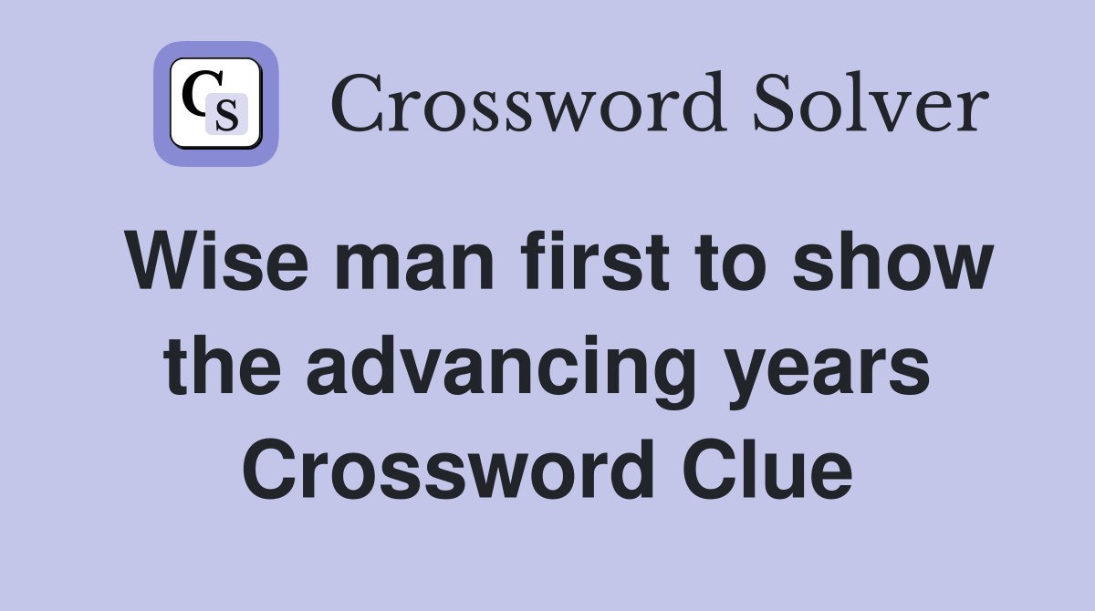 Wise man first to show the advancing years Crossword Clue