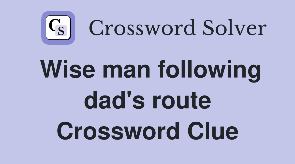 Wise man following dad's route Crossword Clue