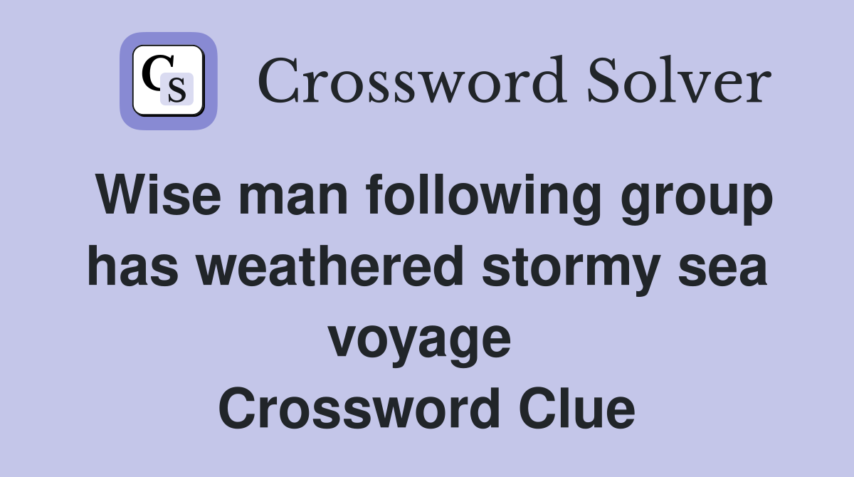 Wise man following group has weathered stormy sea voyage  Crossword Clue