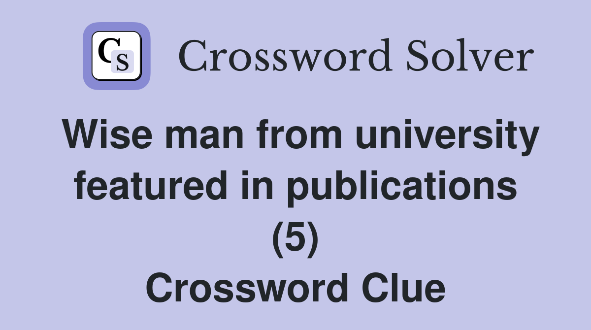 Wise man from university featured in publications (5) Crossword Clue
