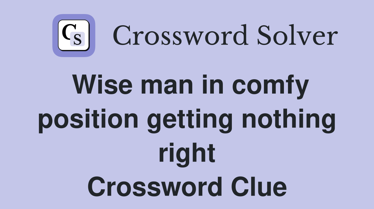 Wise man in comfy position getting nothing right Crossword Clue