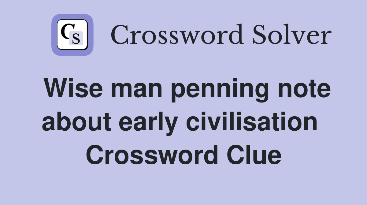 Wise man penning note about early civilisation  Crossword Clue