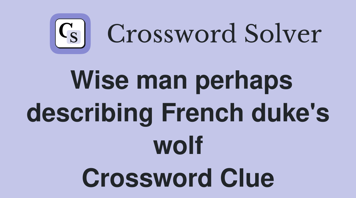 Wise man perhaps describing French duke's wolf Crossword Clue