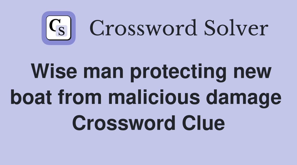 Wise man protecting new boat from malicious damage  Crossword Clue