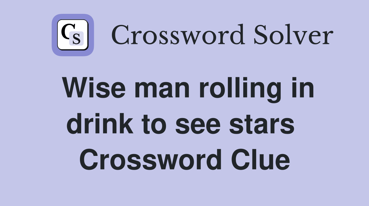 Wise man rolling in drink to see stars  Crossword Clue