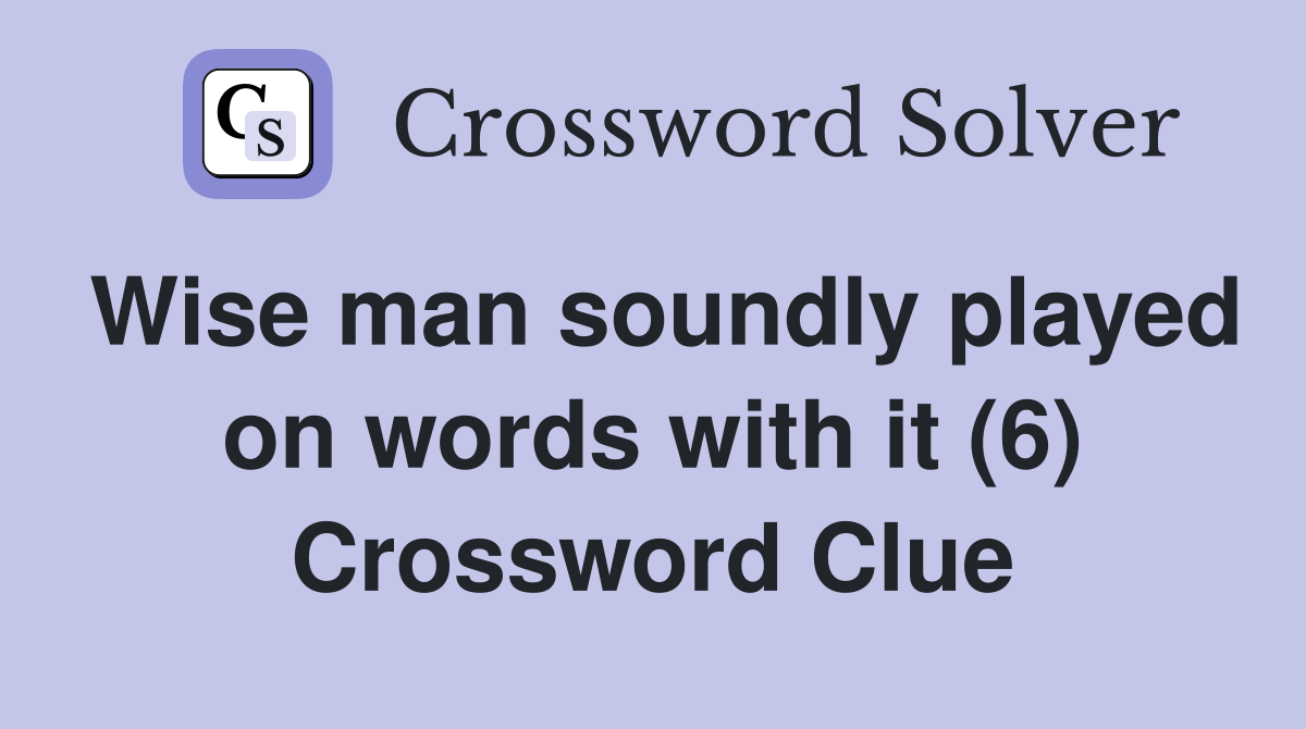 Wise man soundly played on words with it (6) Crossword Clue