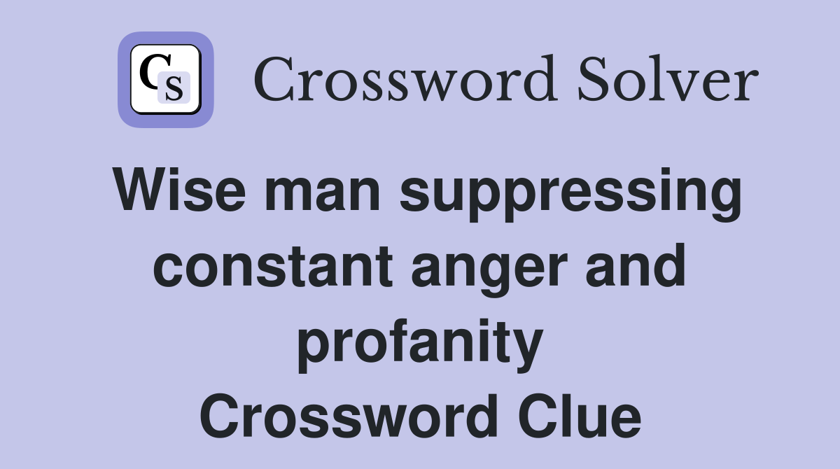Wise man suppressing constant anger and profanity Crossword Clue