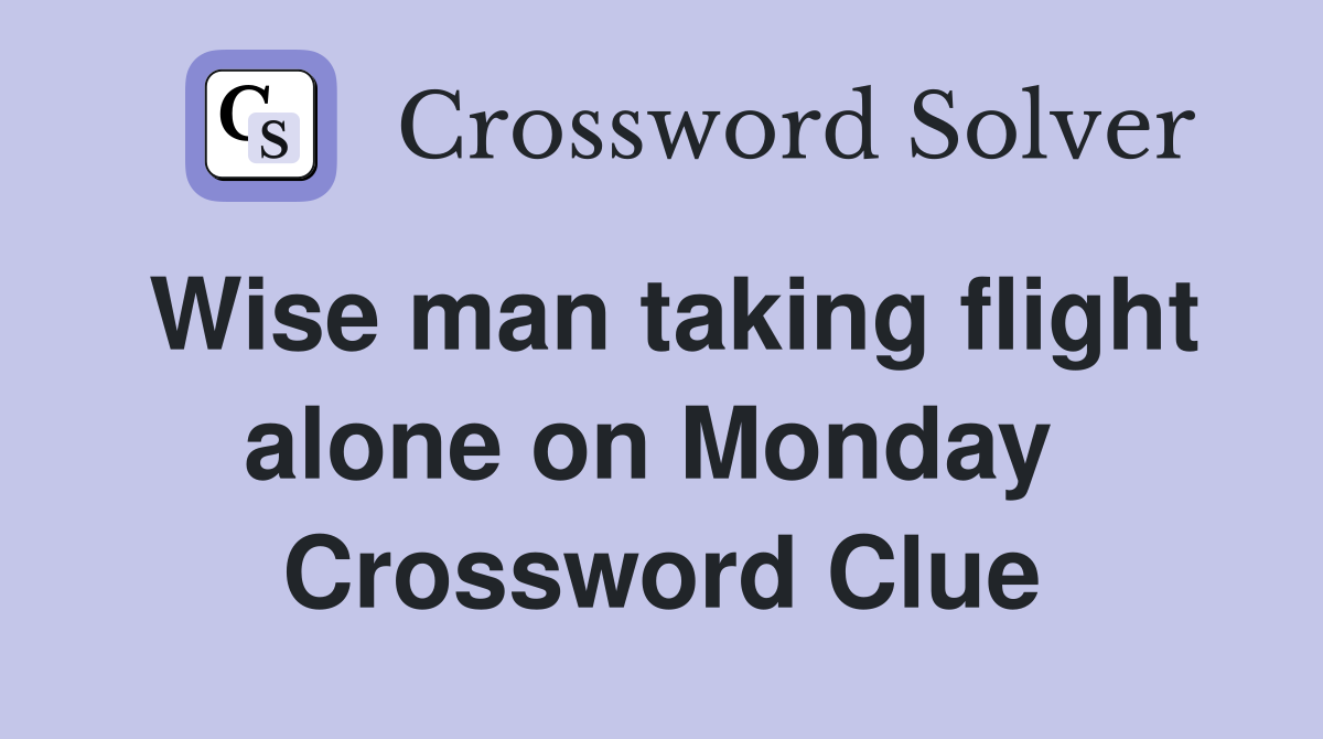 Wise man taking flight alone on Monday  Crossword Clue