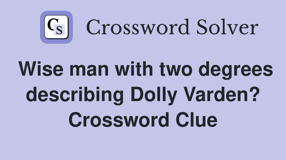 Wise man with two degrees describing Dolly Varden? Crossword Clue