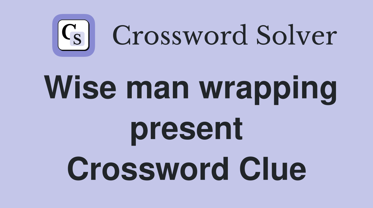 Wise man wrapping present Crossword Clue