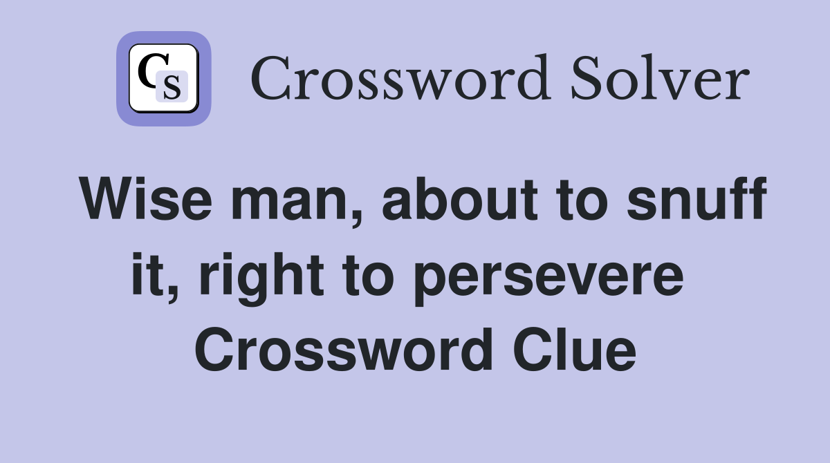 Wise man, about to snuff it, right to persevere  Crossword Clue