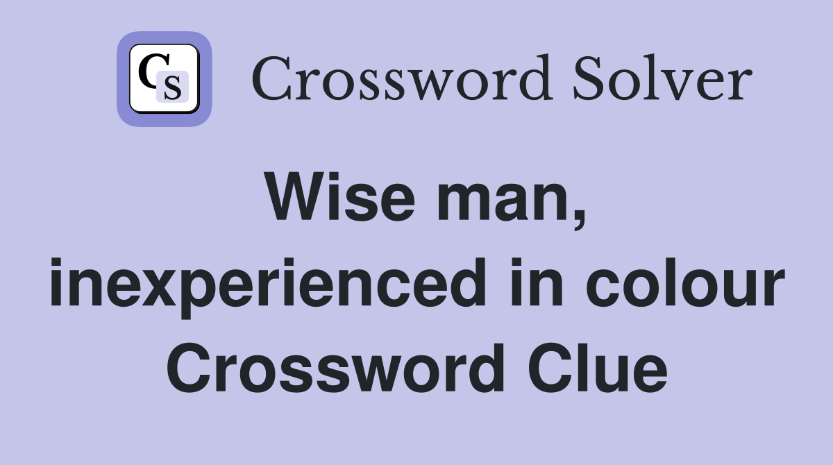 Wise man, inexperienced in colour Crossword Clue