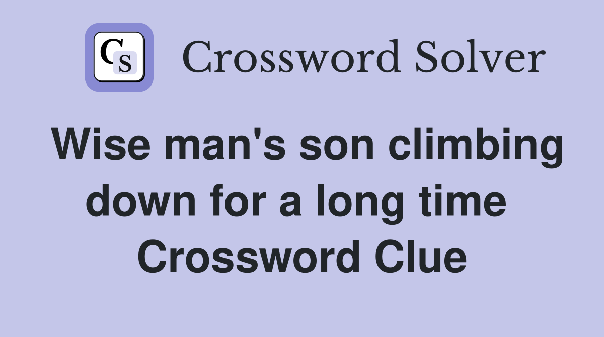 Wise man's son climbing down for a long time  Crossword Clue