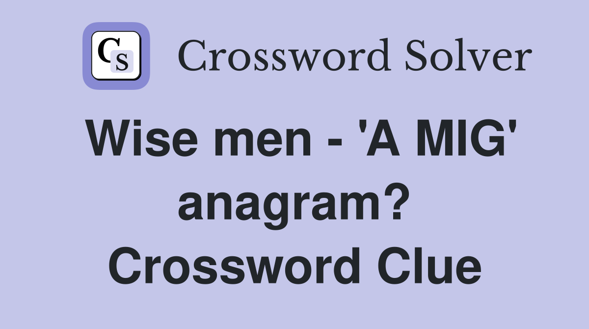 Wise men - 'A MIG' anagram? Crossword Clue