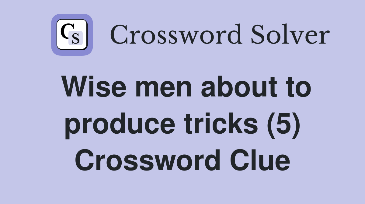 Wise men about to produce tricks (5) Crossword Clue