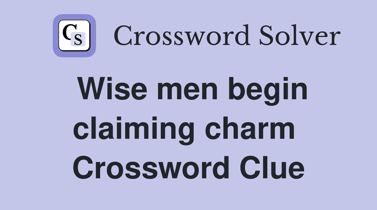 Wise men begin claiming charm  Crossword Clue