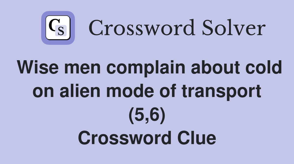 Wise men complain about cold on alien mode of transport (5,6) Crossword Clue
