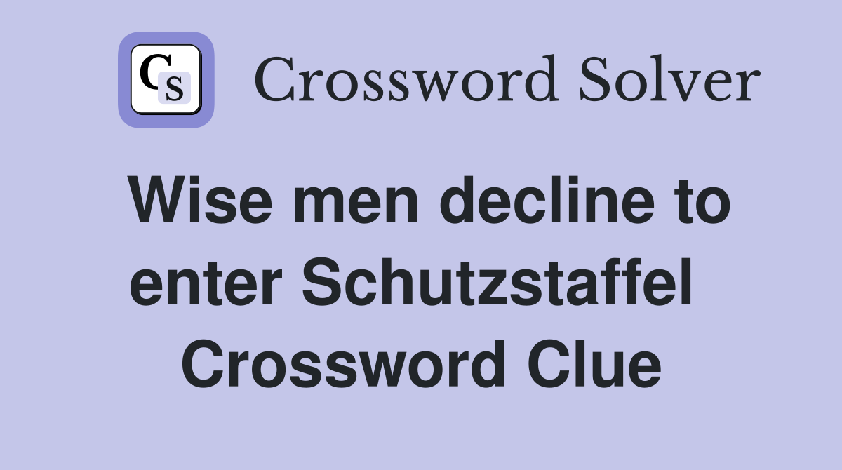 Wise men decline to enter Schutzstaffel  Crossword Clue