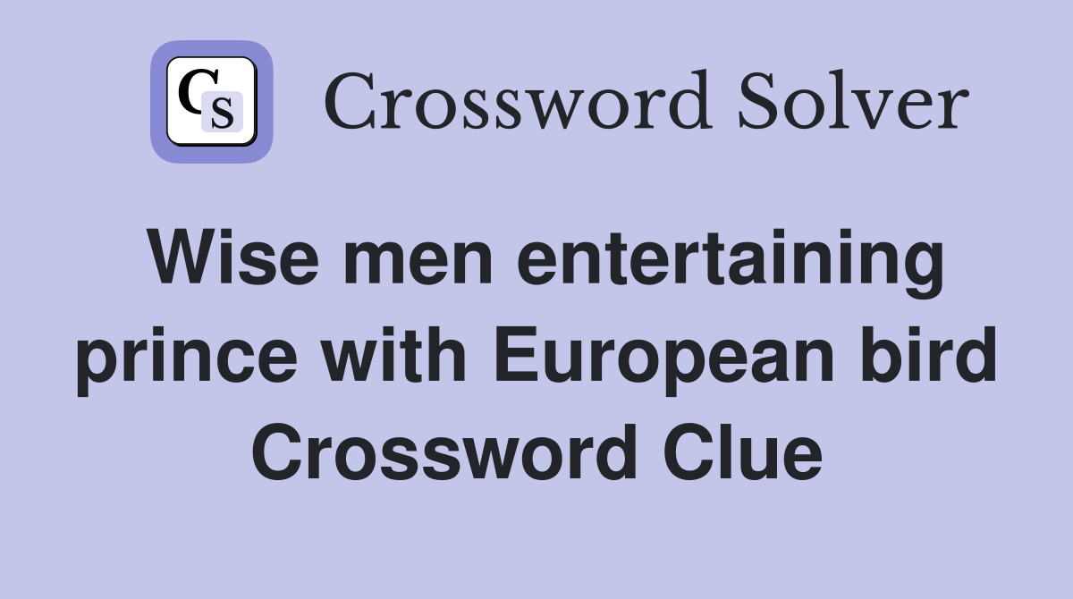 Wise men entertaining prince with European bird Crossword Clue