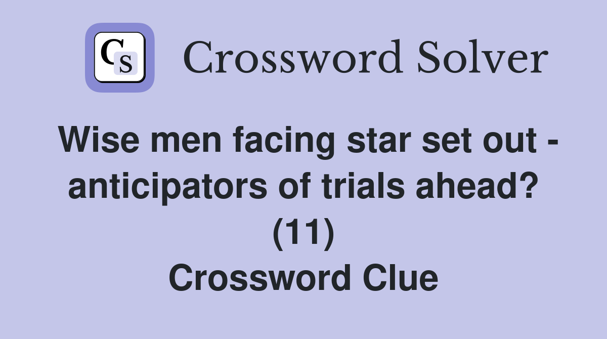 Wise men facing star set out - anticipators of trials ahead? (11) Crossword Clue