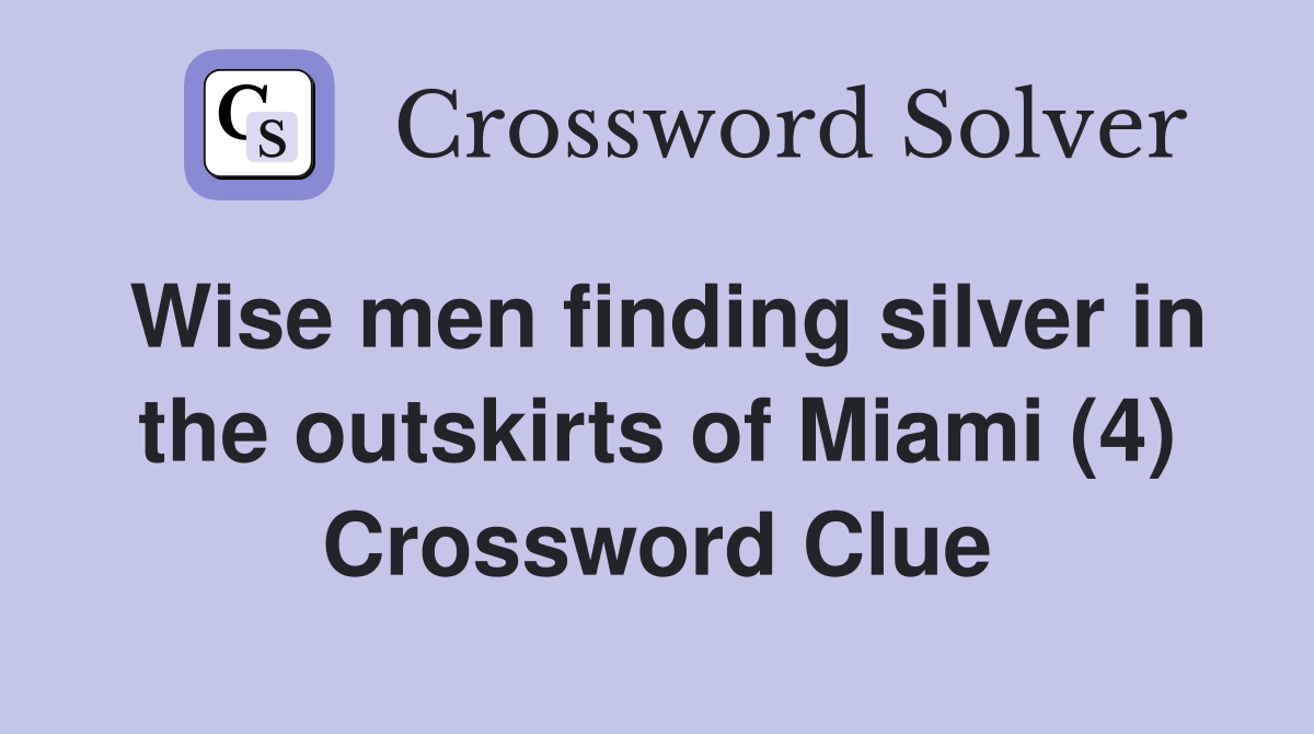 Wise men finding silver in the outskirts of Miami (4) Crossword Clue