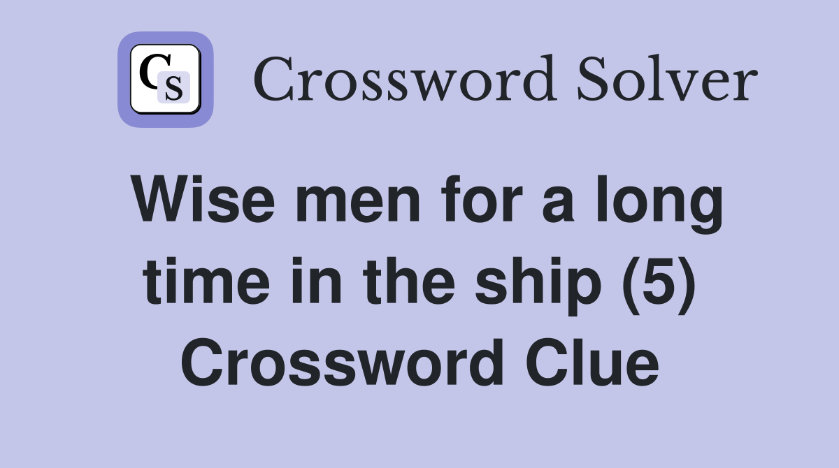Wise men for a long time in the ship (5) Crossword Clue