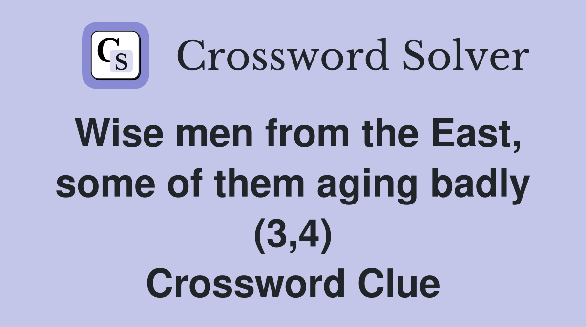 Wise men from the East, some of them aging badly (3,4) Crossword Clue