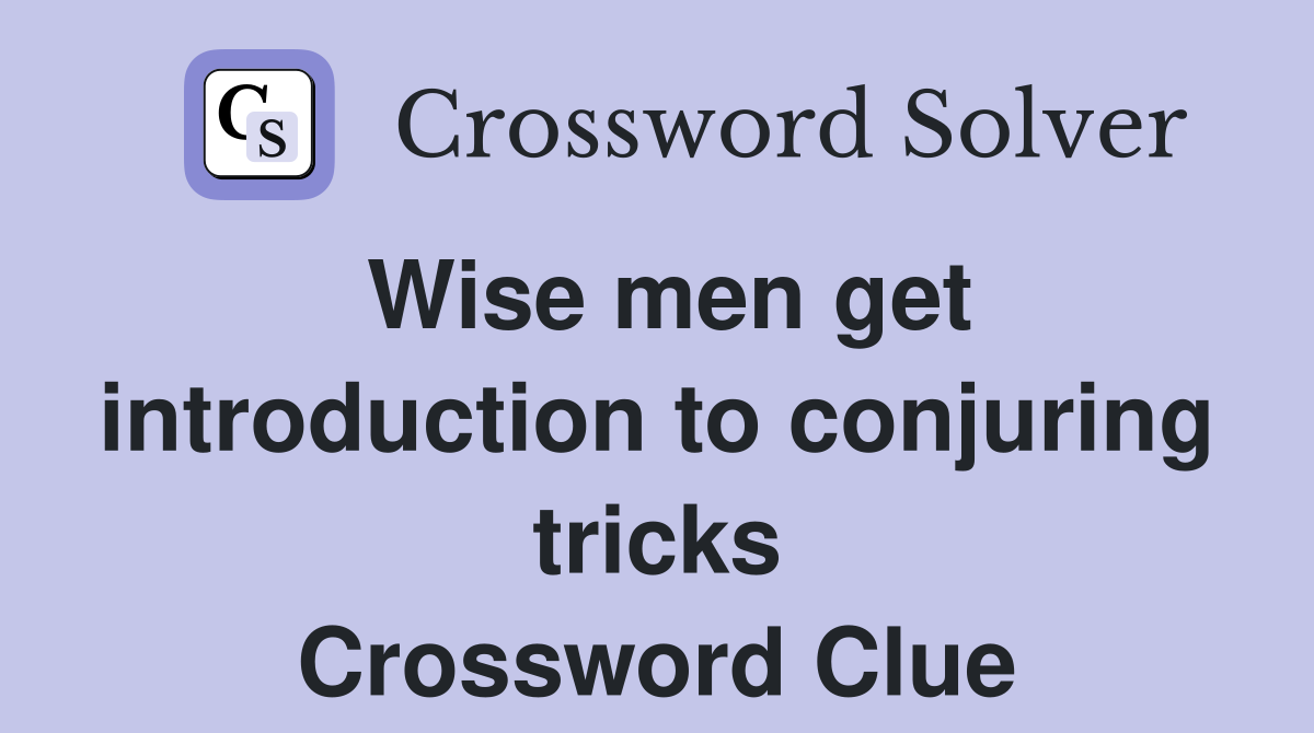 Wise men get introduction to conjuring tricks Crossword Clue