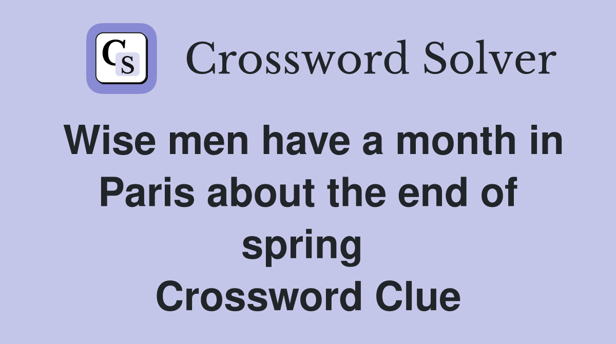 Wise men have a month in Paris about the end of spring  Crossword Clue