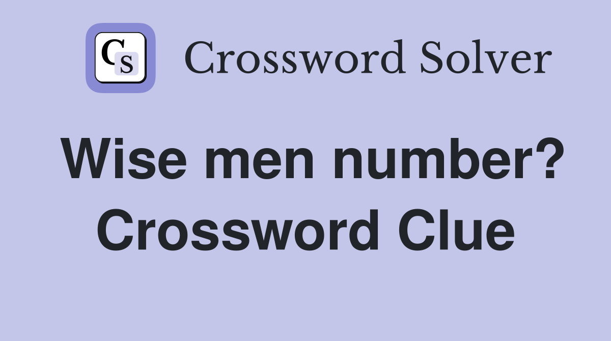 Wise men number? Crossword Clue