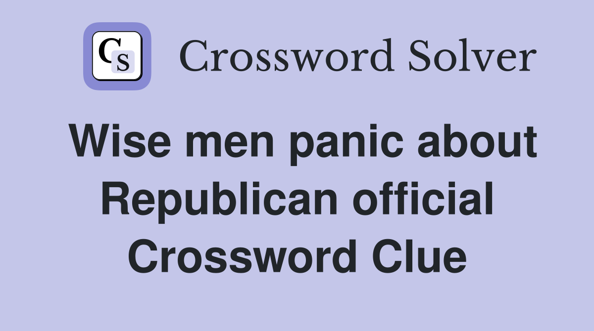 Wise men panic about Republican official Crossword Clue