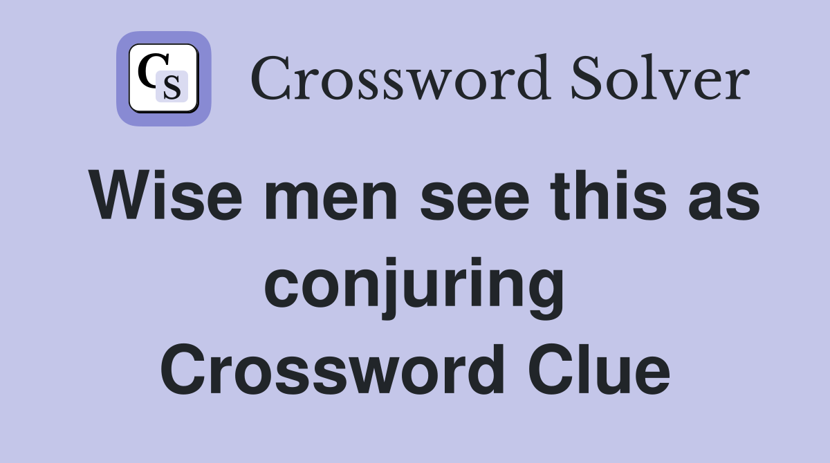 Wise men see this as conjuring Crossword Clue