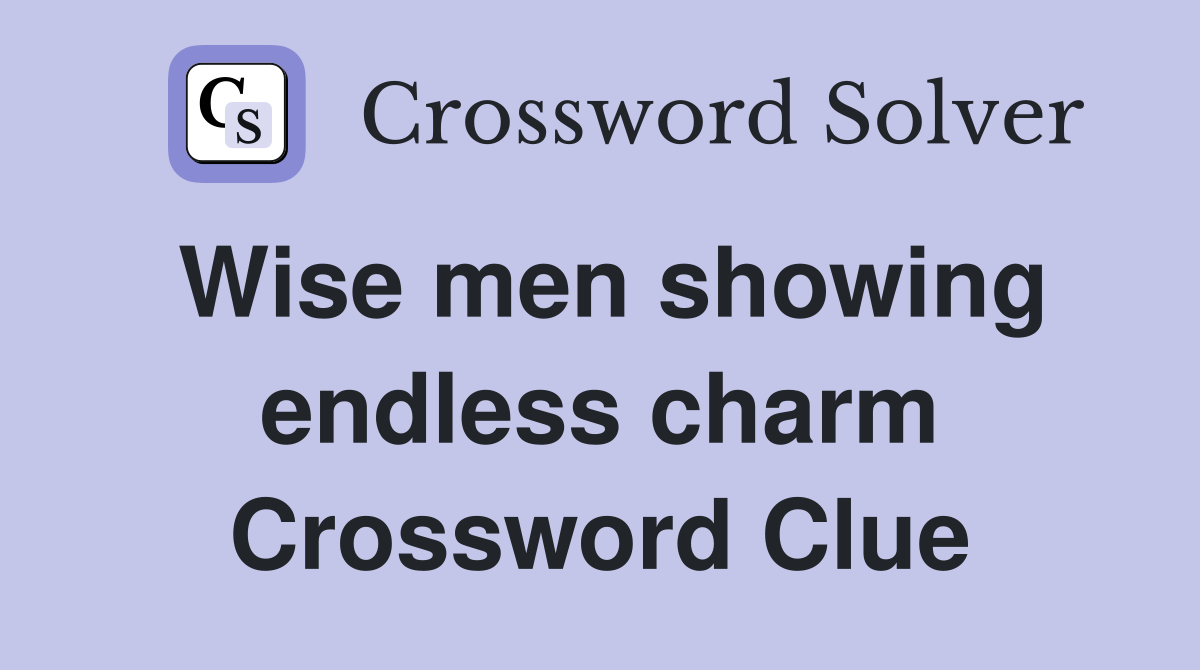 Wise men showing endless charm Crossword Clue