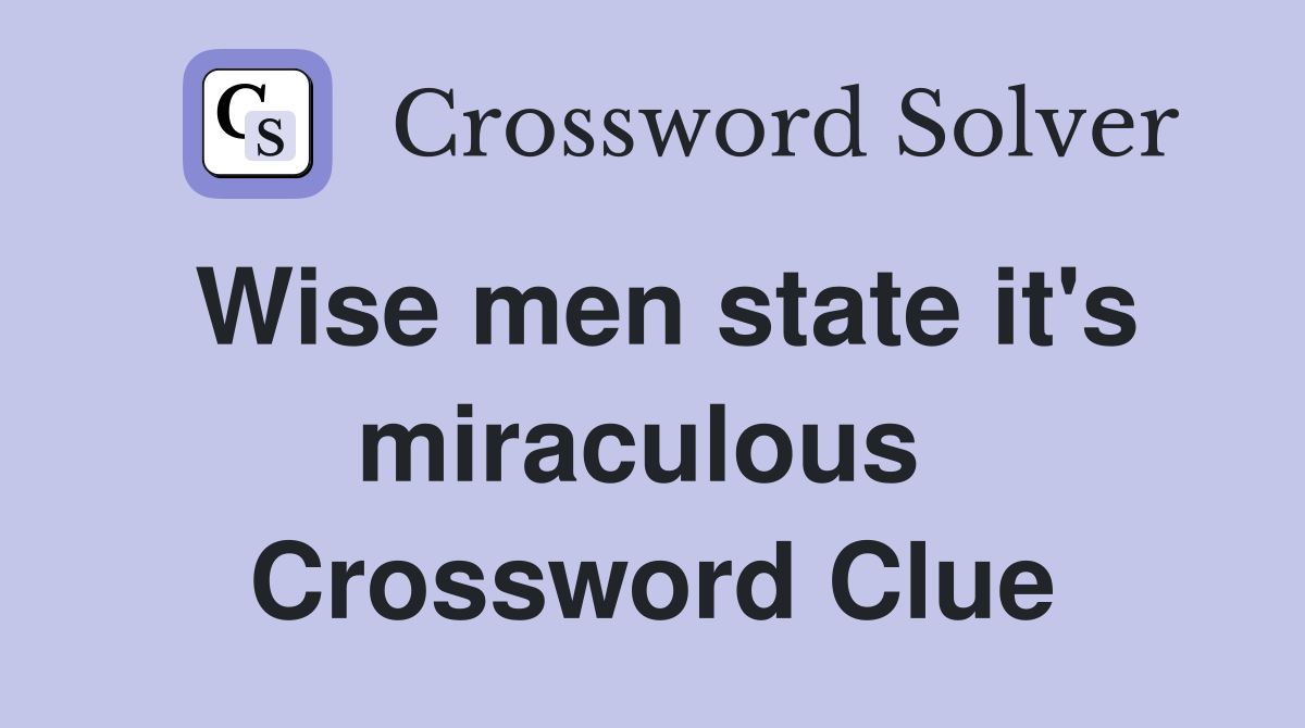 Wise men state it's miraculous  Crossword Clue