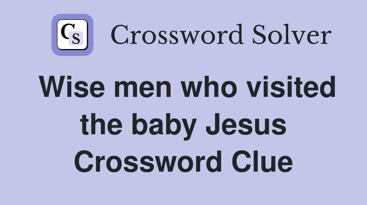 Wise men who visited the baby Jesus Crossword Clue