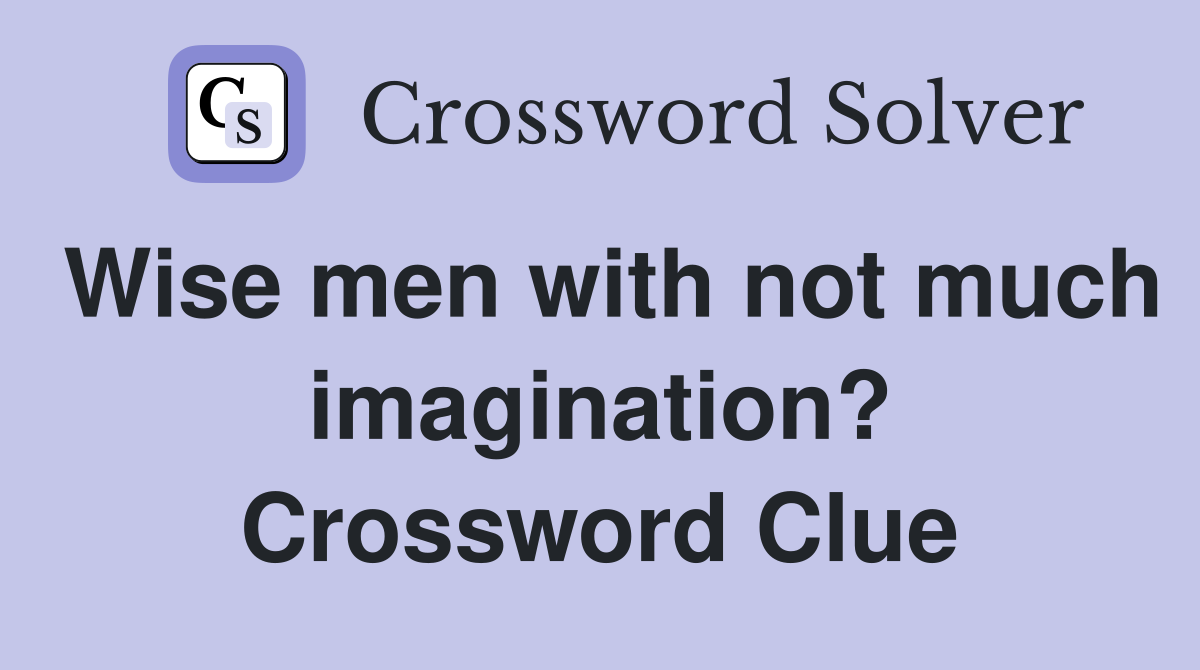Wise men with not much imagination? Crossword Clue