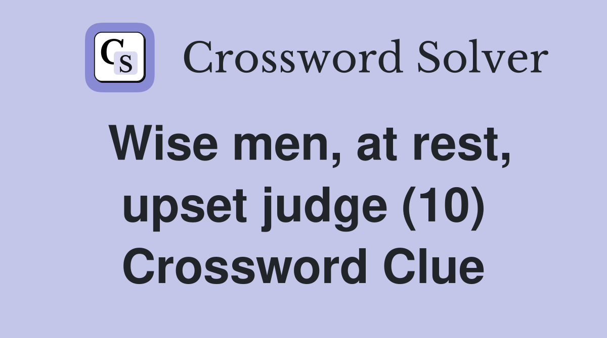 Wise men at rest upset judge (10) Crossword Clue Answers