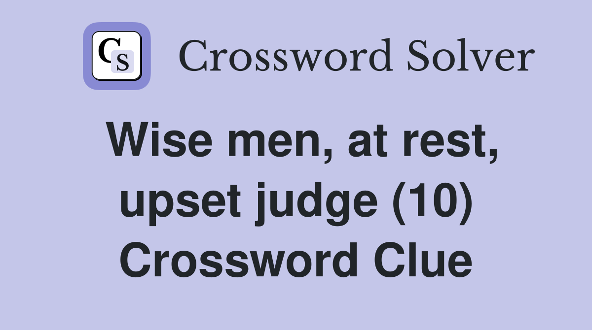 Wise men, at rest, upset judge (10) Crossword Clue
