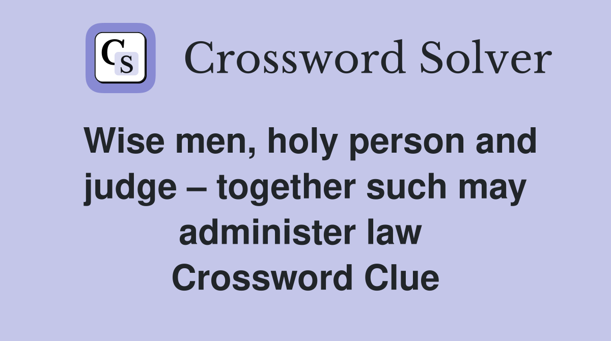 Wise men, holy person and judge – together such may administer law  Crossword Clue